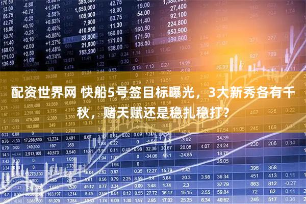 配资世界网 快船5号签目标曝光，3大新秀各有千秋，赌天赋还是稳扎稳打？